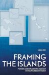 Framing The Islands - Power and Diplomacy Agency in Pacific Regionalism